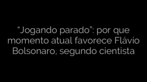 ​“Jogando parado”: por que momento atual favorece Flávio Bolsonaro, segundo cientista 